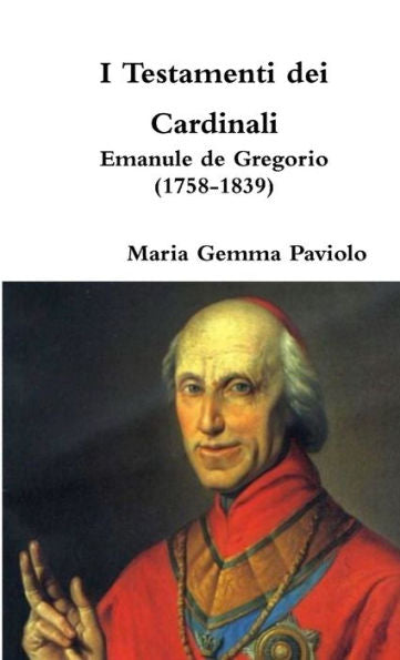 I Testamenti Dei Cardinali: Emanule De Gregorio (1758-1839) (Italian Edition)