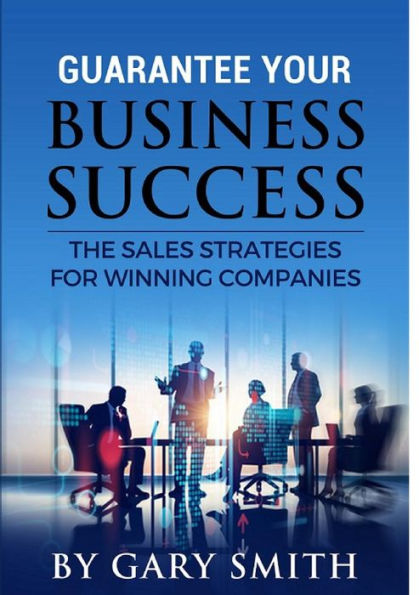 Guarantee Your Business Success The Sales Strategies For Winning Companies
