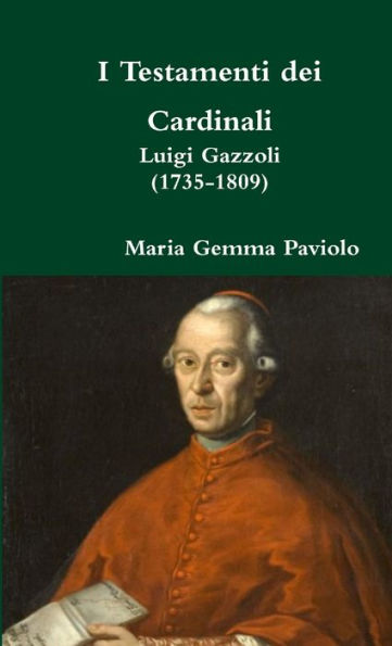 I Testamenti Dei Cardinali: Luigi Gazzoli (1735-1809) (Italian Edition)