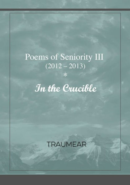 Poems Of Seniority Iii (2012-2013)- In The Crucible