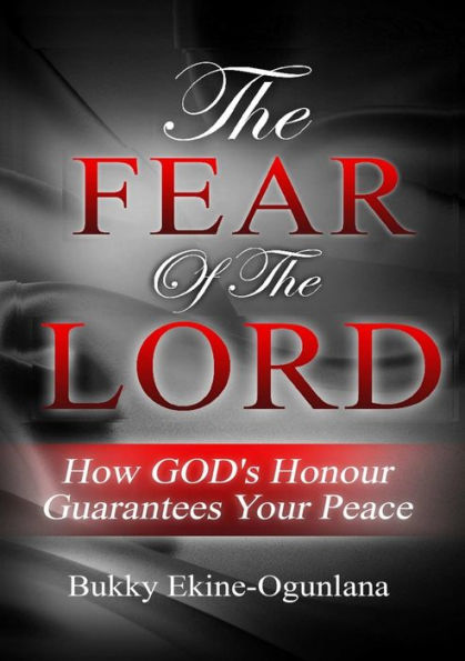 The Fear Of The Lord :How God's Honour Guarantees Your Peace