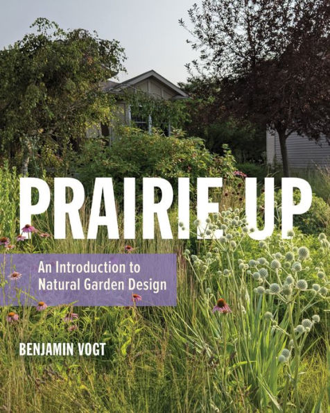 Prairie Up: An Introduction To Natural Garden Design