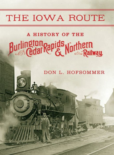 The Iowa Route: A History Of The Burlington, Cedar Rapids & Northern Railway (Railroads Past And Present)
