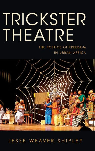 Trickster Theatre: The Poetics Of Freedom In Urban Africa (African Expressive Cultures) - 9780253016454