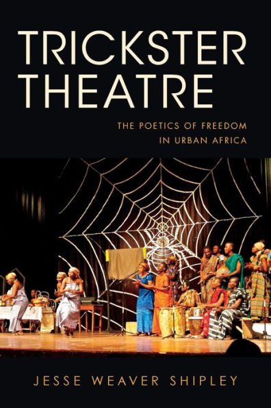 Trickster Theatre: The Poetics Of Freedom In Urban Africa (African Expressive Cultures) - 9780253016539