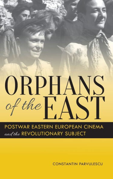 Orphans Of The East: Postwar Eastern European Cinema And The Revolutionary Subject - 9780253016737