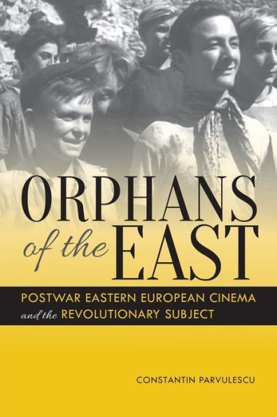 Orphans Of The East: Postwar Eastern European Cinema And The Revolutionary Subject - 9780253016850