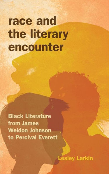 Race And The Literary Encounter: Black Literature From James Weldon Johnson To Percival Everett (Blacks In The Diaspora) - 9780253017581