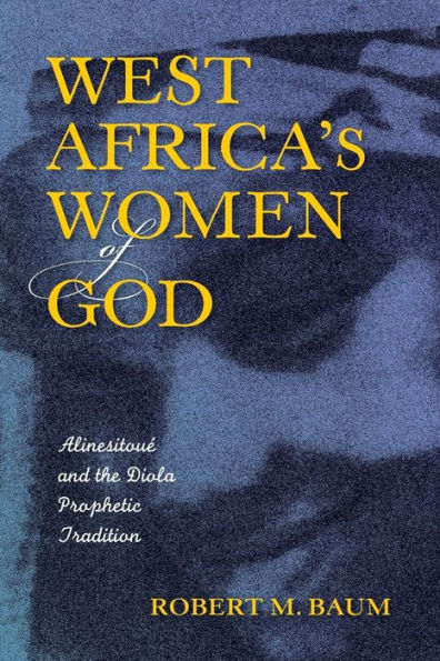 West Africa's Women Of God: Alinesitoué And The Diola Prophetic Tradition