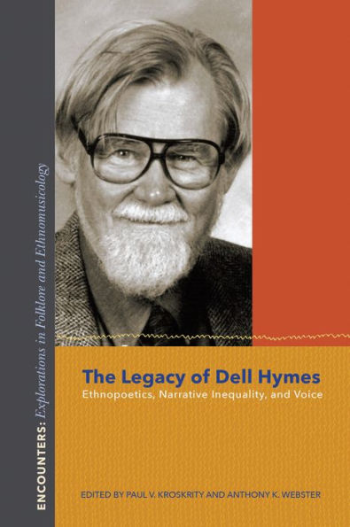 The Legacy Of Dell Hymes: Ethnopoetics, Narrative Inequality, And Voice (Encounters: Explorations In Folklore And Ethnomusicology)