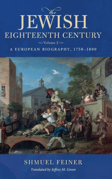 The Jewish Eighteenth Century, Volume 2: A European Biography, 1750–1800 (Olamot Series In Humanities And Social Sciences)