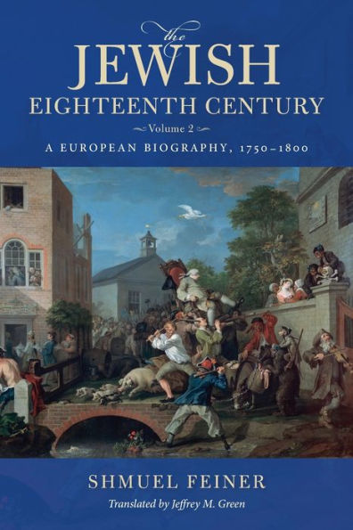 The Jewish Eighteenth Century, Volume 2: A European Biography, 1750–1800 (Olamot Series In Humanities And Social Sciences)
