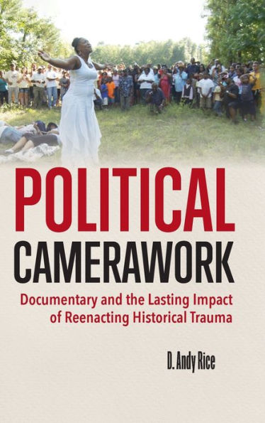 Political Camerawork: Documentary And The Lasting Impact Of Reenacting Historical Trauma