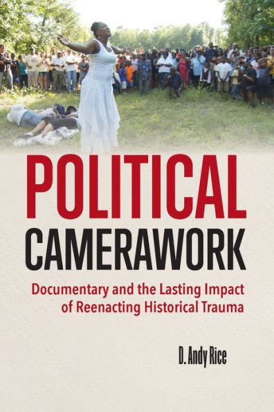 Political Camerawork: Documentary And The Lasting Impact Of Reenacting Historical Trauma