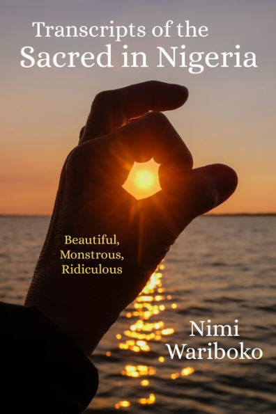 Transcripts Of The Sacred In Nigeria: Beautiful, Monstrous, Ridiculous