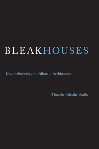 Bleak Houses: Disappointment And Failure In Architecture