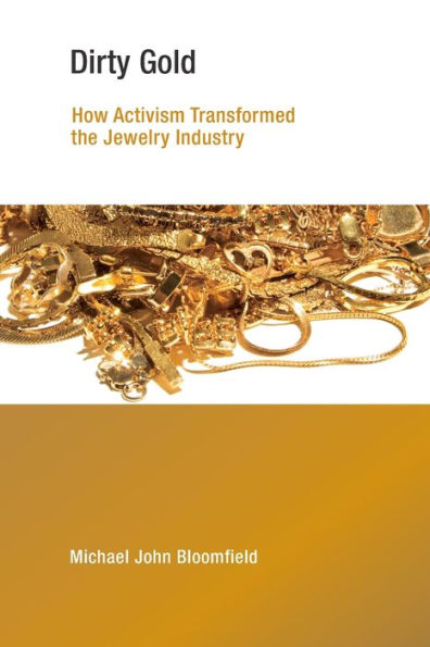 Dirty Gold: How Activism Transformed The Jewelry Industry (Earth System Governance)