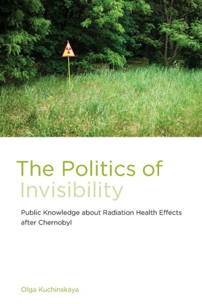 The Politics Of Invisibility: Public Knowledge About Radiation Health Effects After Chernobyl (Infrastructures)