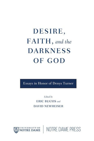 Desire, Faith, And The Darkness Of God: Essays In Honor Of Denys Turner - 9780268048884