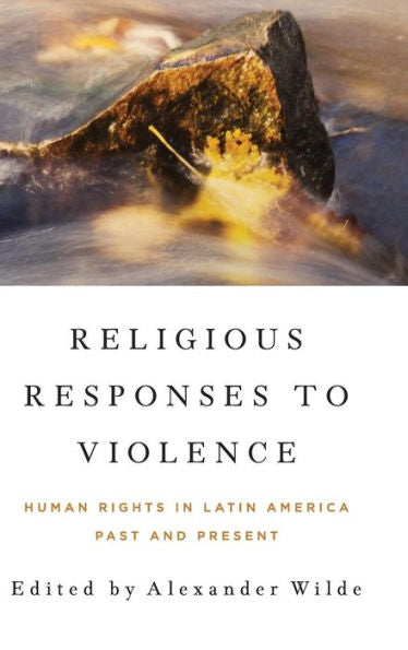 Religious Responses To Violence: Human Rights In Latin America Past And Present (Kellogg Institute Series On Democracy And Development) - 9780268193102