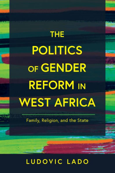 The Politics Of Gender Reform In West Africa: Family, Religion, And The State (Contending Modernities)
