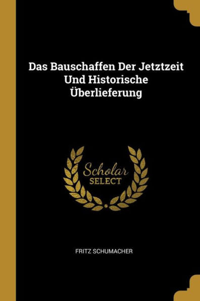 Das Bauschaffen Der Jetztzeit Und Historische Überlieferung (German Edition)