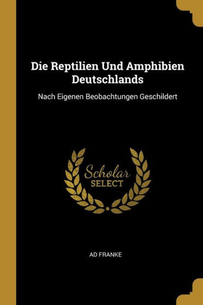 Die Reptilien Und Amphibien Deutschlands: Nach Eigenen Beobachtungen Geschildert (German Edition) - 9780270081923
