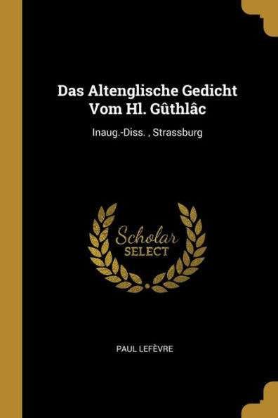 Das Altenglische Gedicht Vom Hl. Gûthlâc: Inaug.-Diss., Strassburg (German Edition)