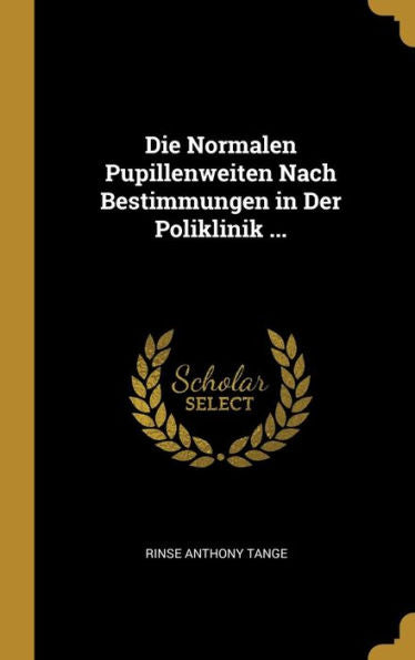 Die Normalen Pupillenweiten Nach Bestimmungen In Der Poliklinik ... (German Edition)