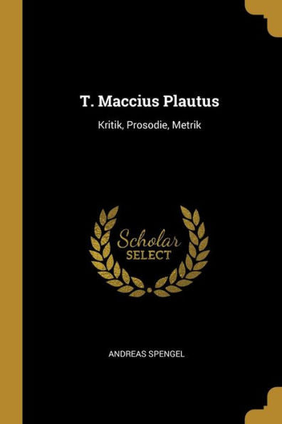 T. Maccius Plautus: Kritik, Prosodie, Metrik (German Edition)
