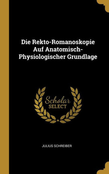 Die Rekto-Romanoskopie Auf Anatomisch-Physiologischer Grundlage (German Edition)
