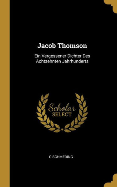 Jacob Thomson: Ein Vergessener Dichter Des Achtzehnten Jahrhunderts (German Edition)