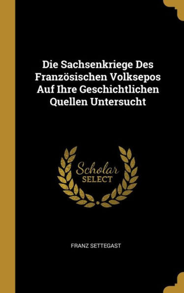 Die Sachsenkriege Des Französischen Volksepos Auf Ihre Geschichtlichen Quellen Untersucht (German Edition)