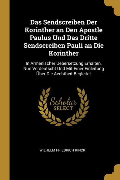 Das Sendscreiben Der Korinther An Den Apostle Paulus Und Das Dritte Sendscreiben Pauli An Die Korinther: In Armenischer Uebersetzung Erhalten, Nun ... Über Die Aechtheit Begleitet (German Edition)