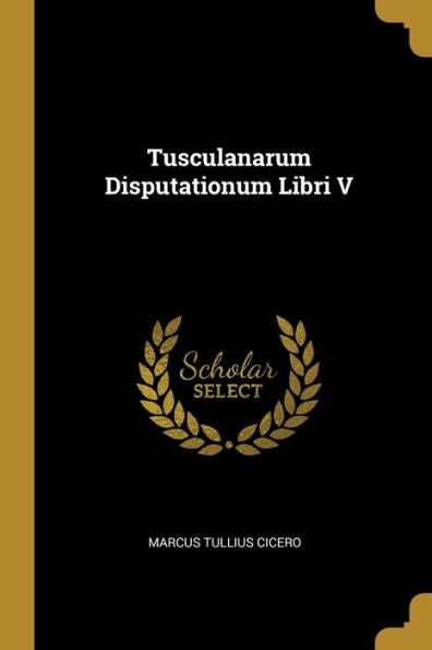 Tusculanarum Disputationum Libri V (German Edition)