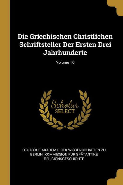 Die Griechischen Christlichen Schriftsteller Der Ersten Drei Jahrhunderte; Volume 16 (German Edition)
