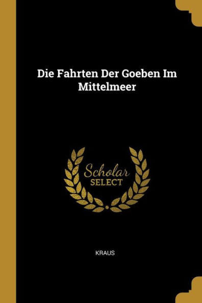 Die Fahrten Der Goeben Im Mittelmeer (German Edition)