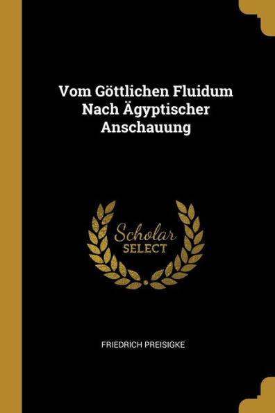Vom Göttlichen Fluidum Nach Ägyptischer Anschauung (German Edition) - 9780270195460