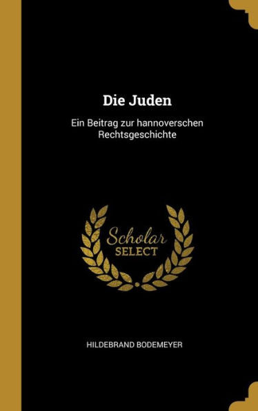 Die Juden: Ein Beitrag Zur Hannoverschen Rechtsgeschichte (German Edition)
