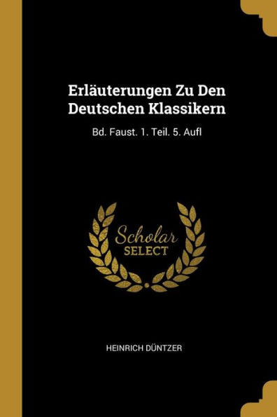 Erläuterungen Zu Den Deutschen Klassikern: Bd. Faust. 1. Teil. 5. Aufl (German Edition)
