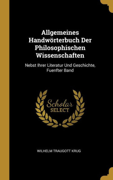 Allgemeines Handwörterbuch Der Philosophischen Wissenschaften: Nebst Ihrer Literatur Und Geschichte, Fuenfter Band (German Edition) - 9780270207170