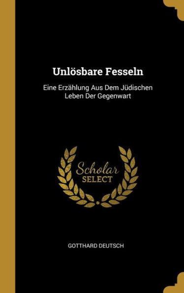 Unlösbare Fesseln: Eine Erzählung Aus Dem Jüdischen Leben Der Gegenwart (German Edition) - 9780270207453