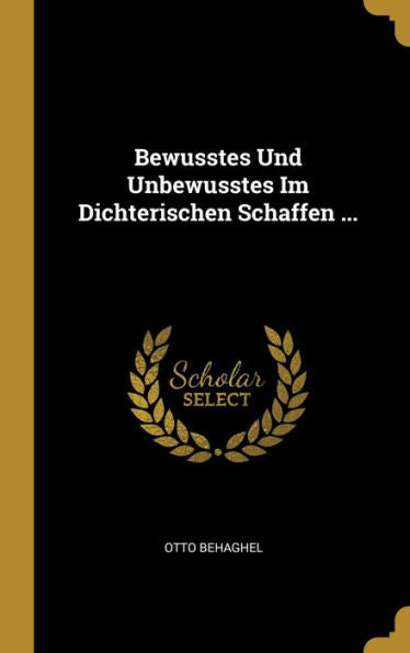 Bewusstes Und Unbewusstes Im Dichterischen Schaffen ... (German Edition)