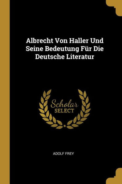 Albrecht Von Haller Und Seine Bedeutung Für Die Deutsche Literatur (German Edition)