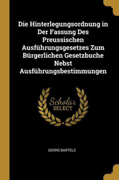 Die Hinterlegungsordnung In Der Fassung Des Preussischen Ausführungsgesetzes Zum Bürgerlichen Gesetzbuche Nebst Ausführungsbestimmungen (German Edition)