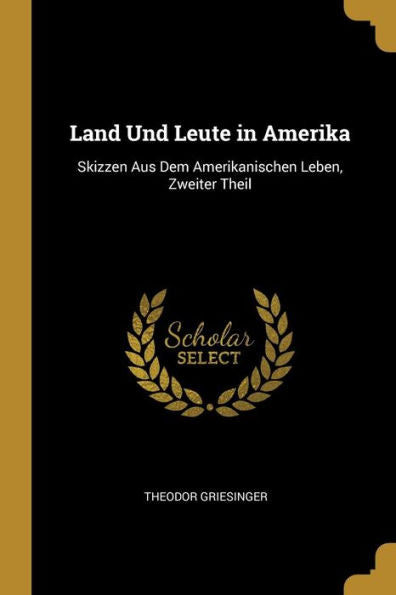 Land Und Leute In Amerika: Skizzen Aus Dem Amerikanischen Leben, Zweiter Theil (German Edition)