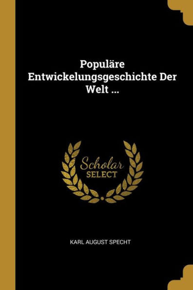 Populäre Entwickelungsgeschichte Der Welt ... (German Edition) - 9780270292893