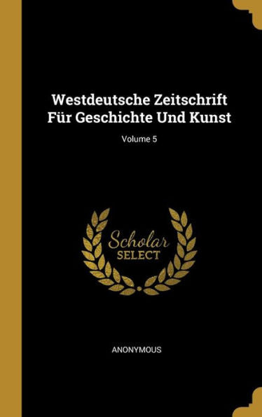 Westdeutsche Zeitschrift Für Geschichte Und Kunst; Volume 5 (German Edition)