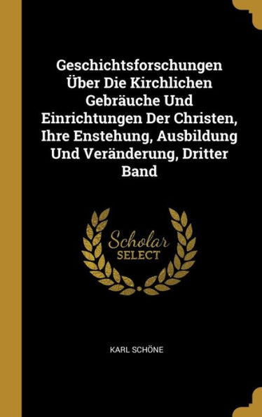 Geschichtsforschungen Über Die Kirchlichen Gebräuche Und Einrichtungen Der Christen, Ihre Enstehung, Ausbildung Und Veränderung, Dritter Band (German Edition) - 9780270322941