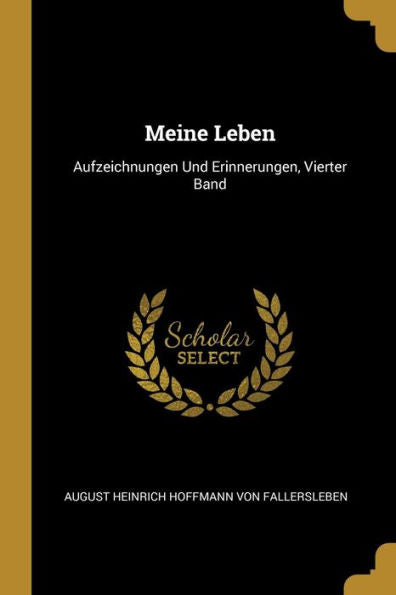 Meine Leben: Aufzeichnungen Und Erinnerungen, Vierter Band (German Edition) - 9780270456004